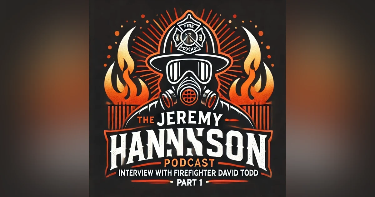 The Jeremy Hanson Podcast  LT David Todd Part 1 Firefighter - Pro Hunter