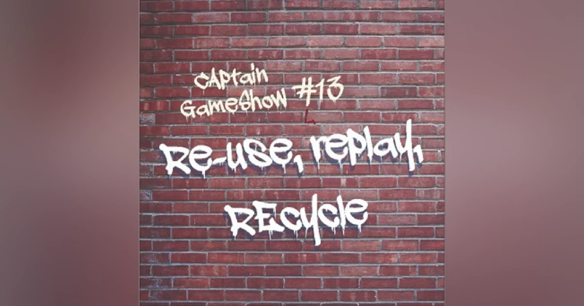 Episode 13: Re-use, Replay, Recycle