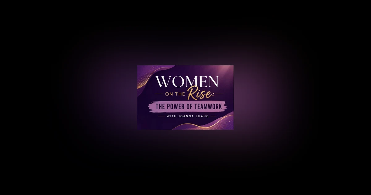 Women on the Rise: The Power of Teamwork with Joanna Zhang