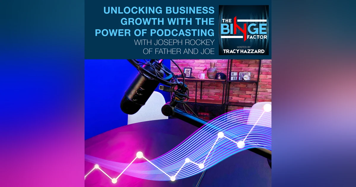 Unlocking Business Growth With The Power Of Podcasting With Joseph Rockey Of Father And Joe