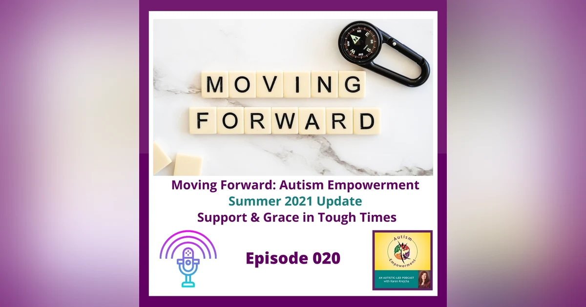 Ep. 20: Moving Forward - Autism Empowerment Summer 2021 Update: Support and Grace in Tough Times