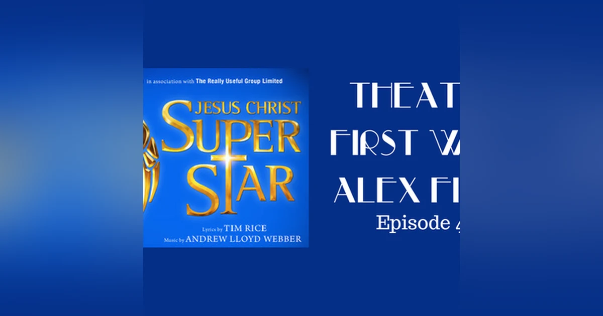 40: Jesus Christ Superstar - Theatre First with Aex First Episode 40
