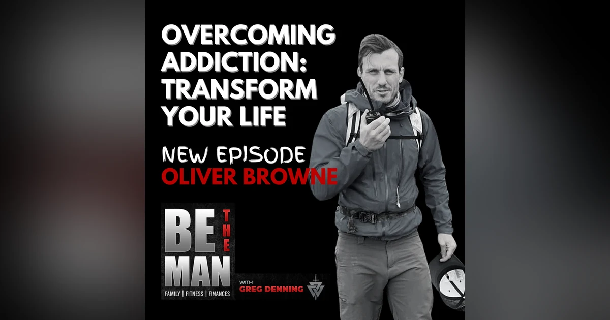 #11 Overcoming Addiction, Transforming Your Life, & Doing EPIC Stuff w/ Oliver Browne