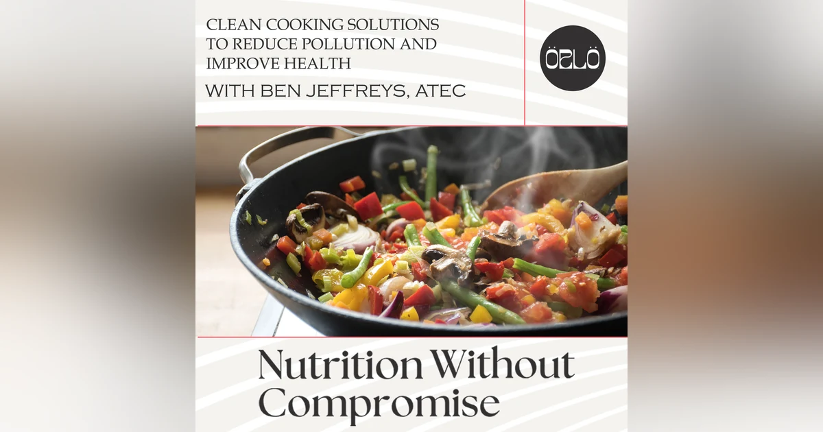 Clean Cooking Solutions To Reduce Pollution And Improve Health With Ben Jeffreys, ATEC