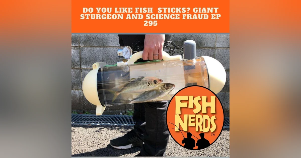 Do You like fish sticks? Giant Sturgeon and science fraud ep 285