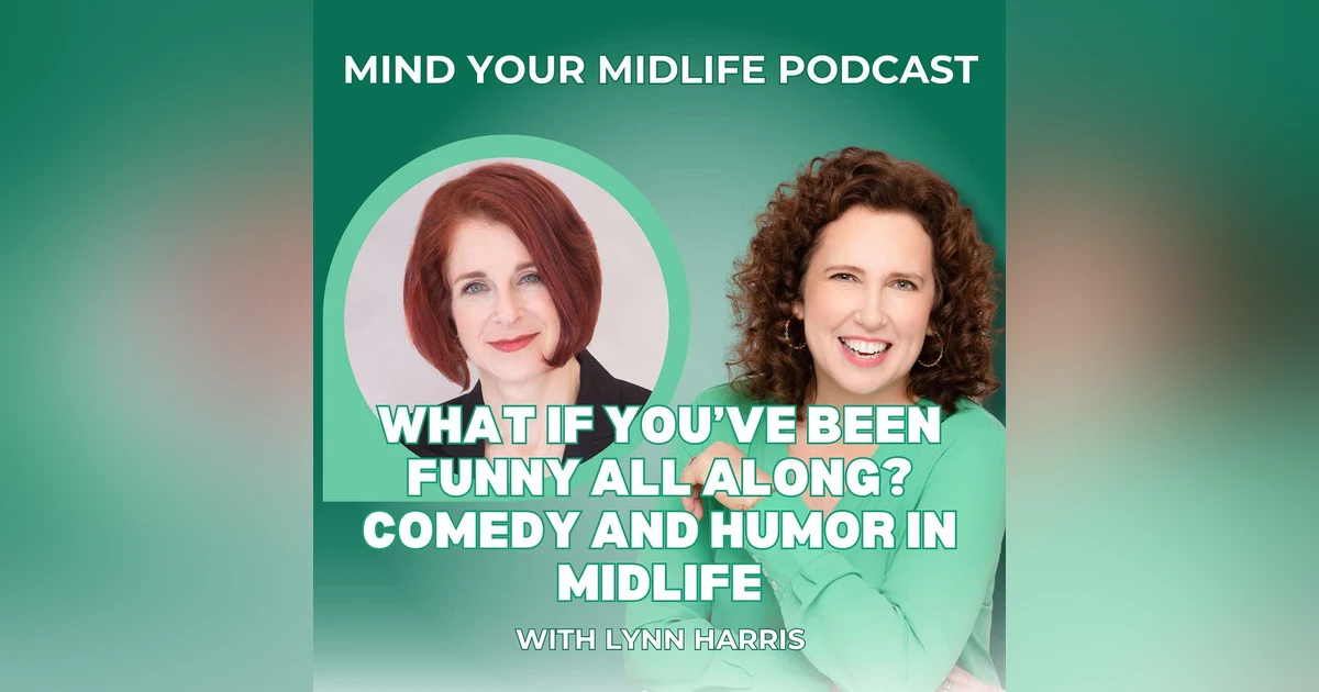 What If You've Been Funny All Along? Comedy and Humor in Midlife with Lynn Harris (Ep. 46)