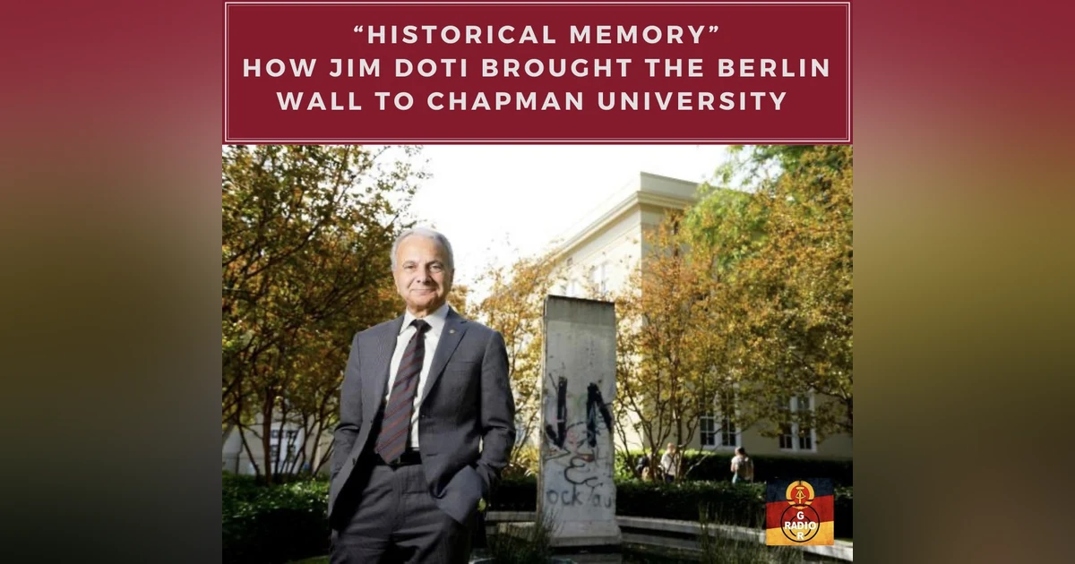 "Historical Memory" - How Dr. Jim Doti Brought the Berlin Wall to Chapman University