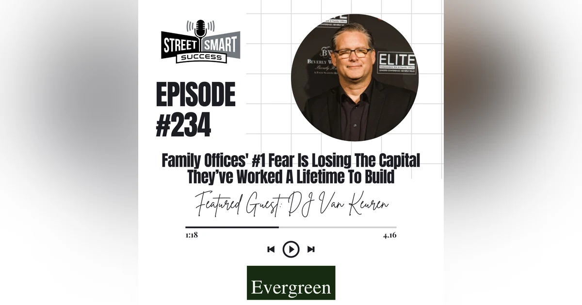 234: Family Offices' #1 Fear ls Losing The Capital They’ve Worked A Lifetime To Build