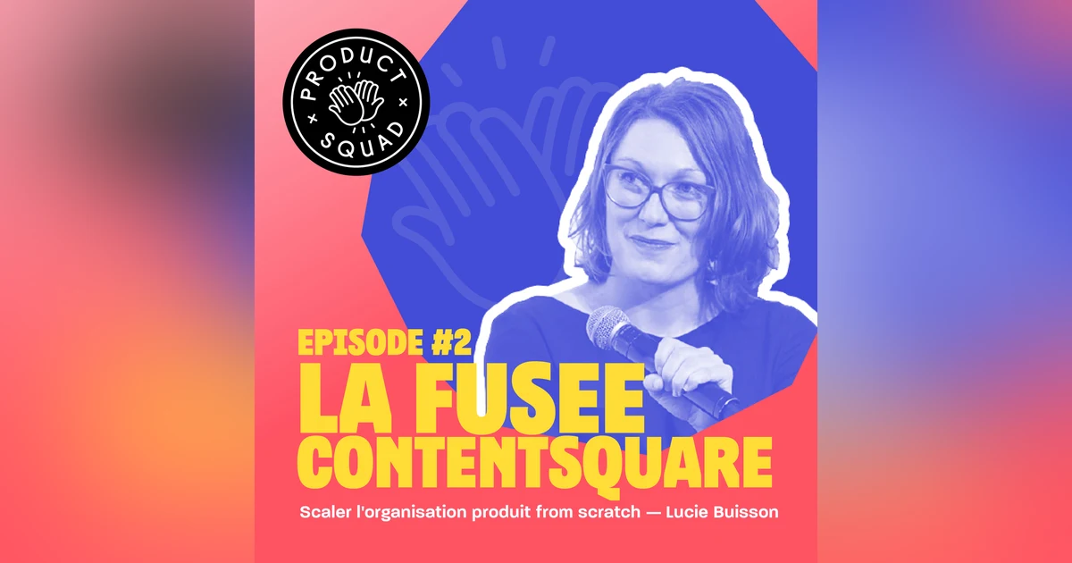 #2 Scaler l'équipe produit from scratch - Lucie Buisson - Contentsquare