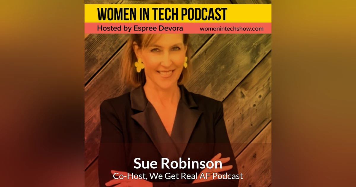 Sue Robinson, Co-Host of We Get Real AF Podcast; How Cutting-Edge Science and Technology Impact Culture and Humanity: Women In Tech North Carolina