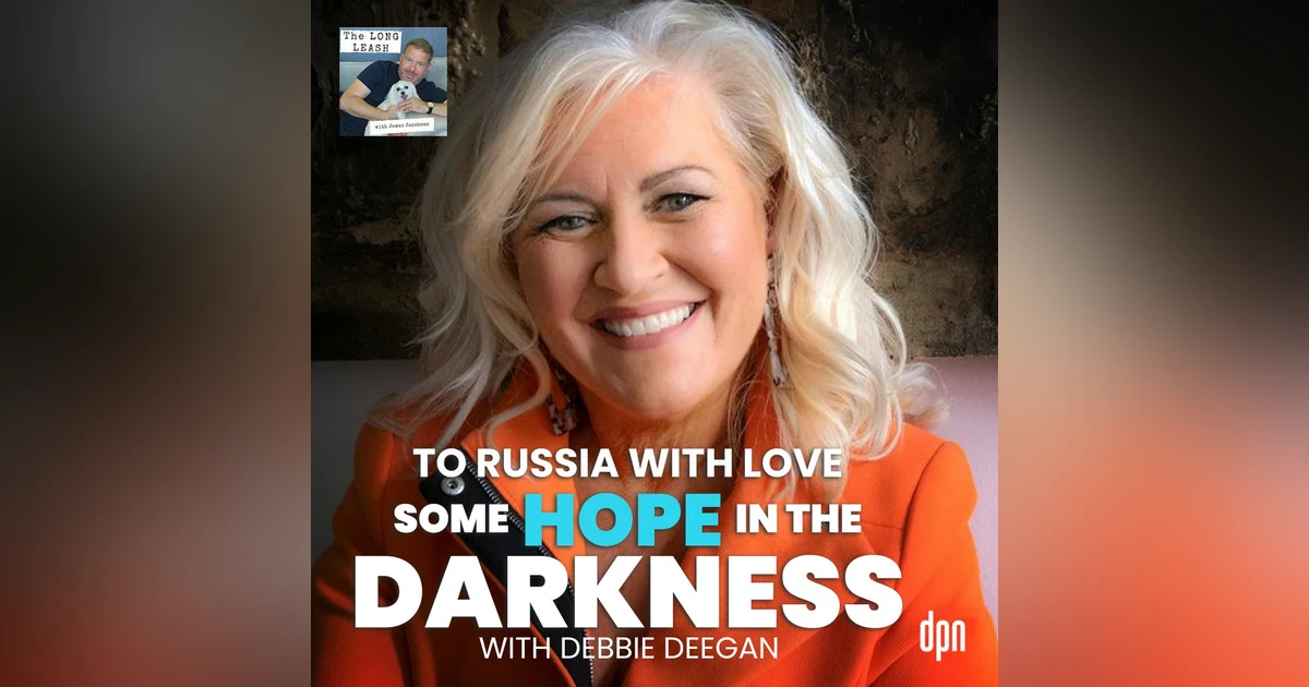 To Russia with Love: Some Hope in the Darkness with Debbie Deegan | The Long Leash #49