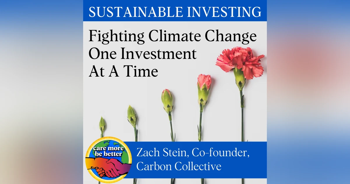 Sustainable Investing: Fighting Climate Change One Investment At A Time With Zach Stein, Carbon Collective