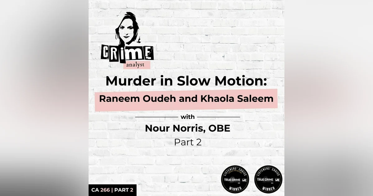 Ep 266: Murder in Slow Motion: Raneem Oudeh and Khaola Saleem with Nour Norris, OBE Part 2