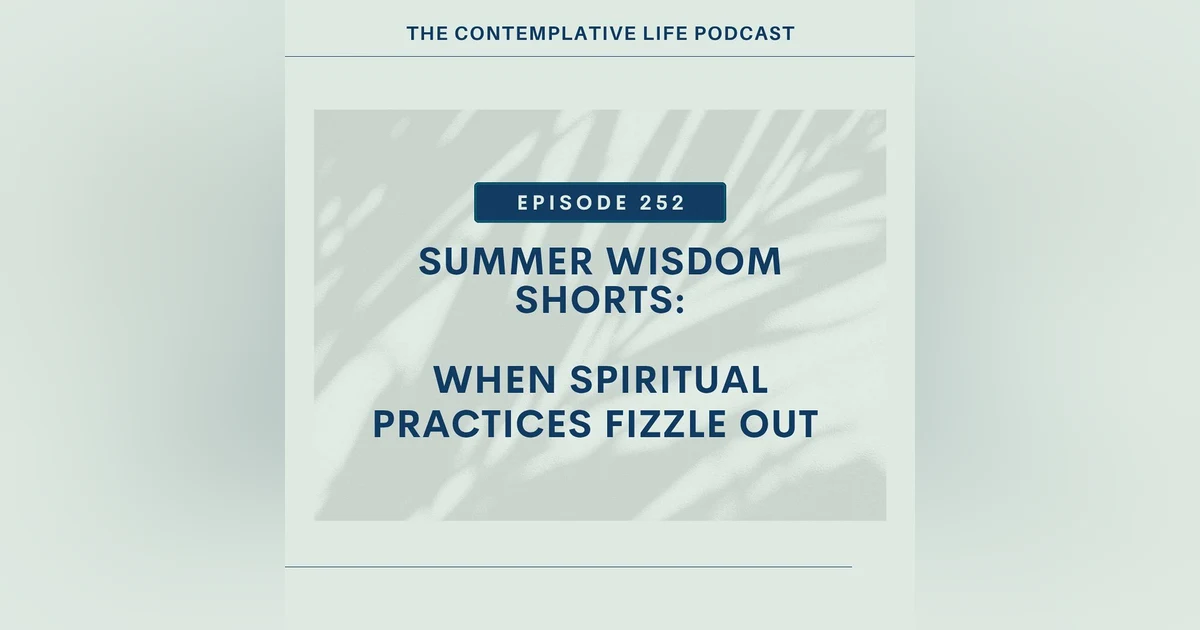 Ep 252 Summer Wisdom Shorts: When Spiritual Practices Fizzle Out