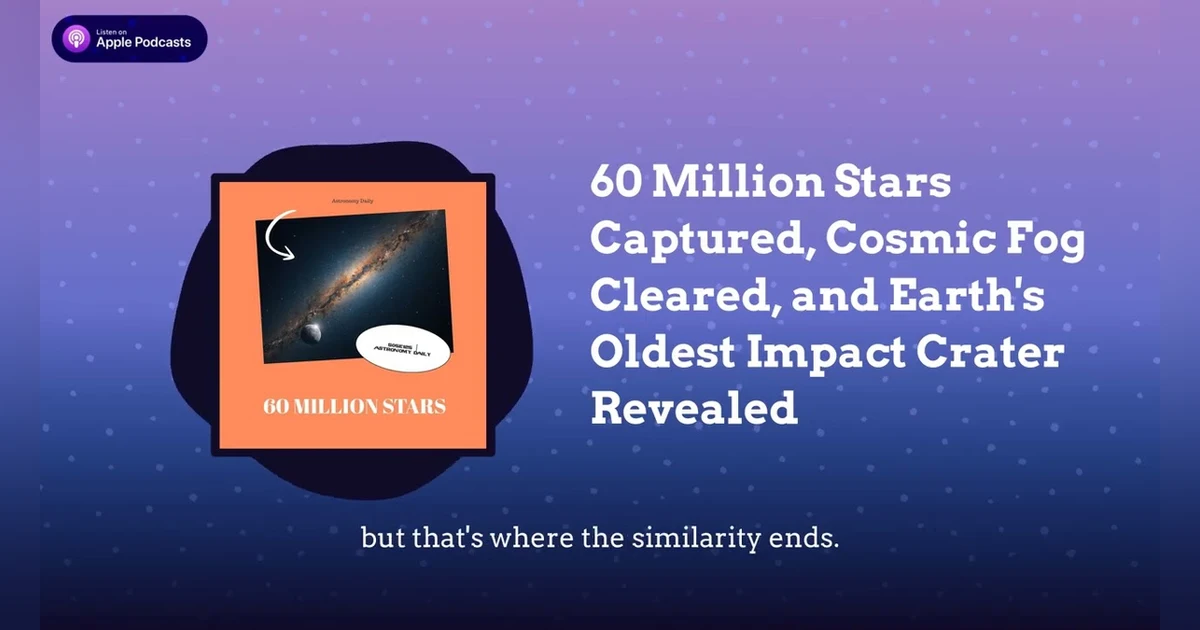 60 Million Stars Captured, Cosmic Fog Cleared, and Earth’s Oldest Impact Crater Revealed
