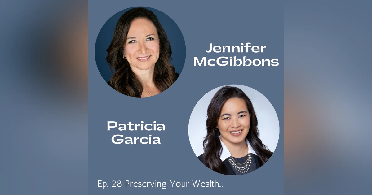 Ep. 28 Preserving Your Wealth: Exploring Trusts, Probate, and Legacy Planning with Jennifer McGibbons and Patty Garcia