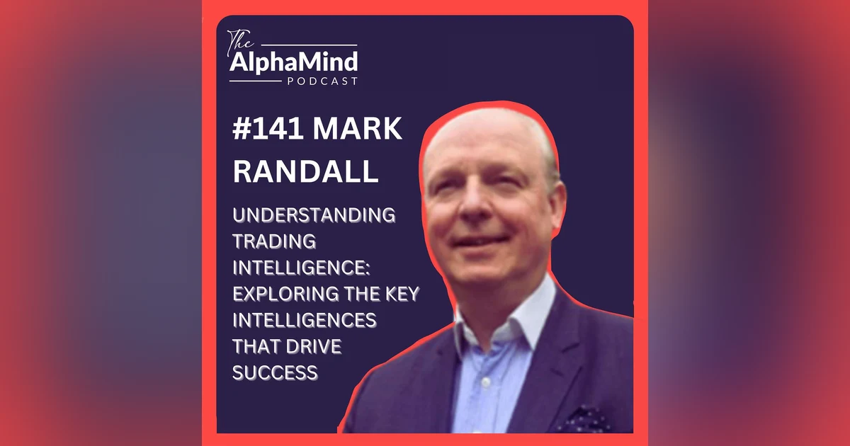 #141 Mark Randall: Understanding Trading Intelligence: Exploring the Key Intelligences That Drive Success