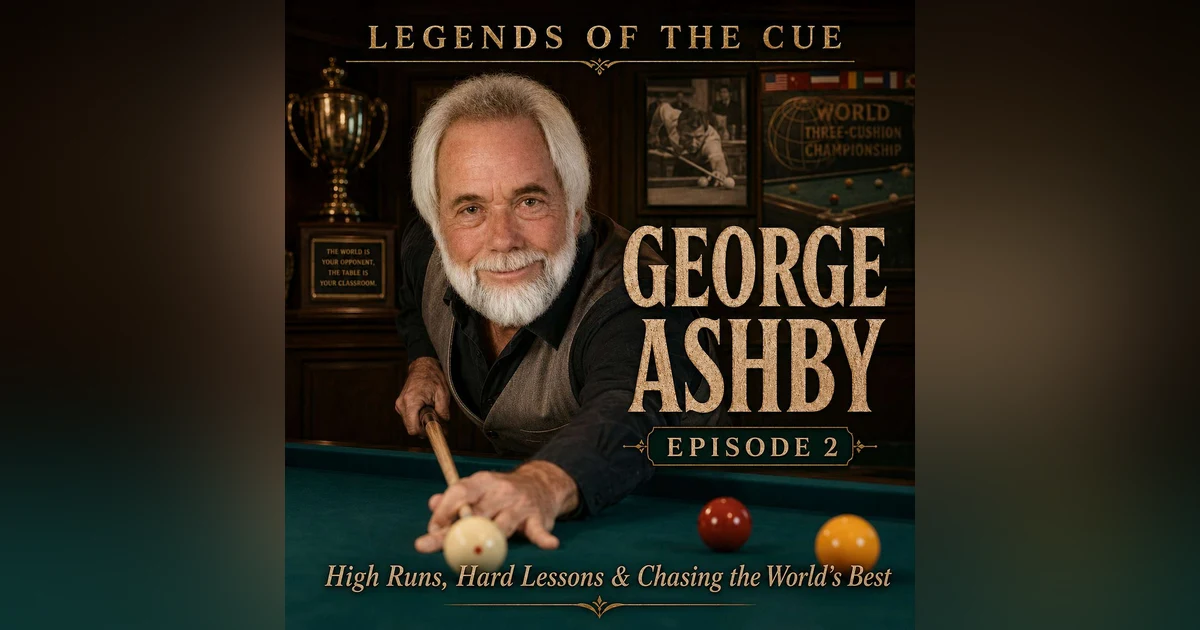 George Ashby - Part 2 (High Runs, Hard Lessons, and Chasing the World’s Best)