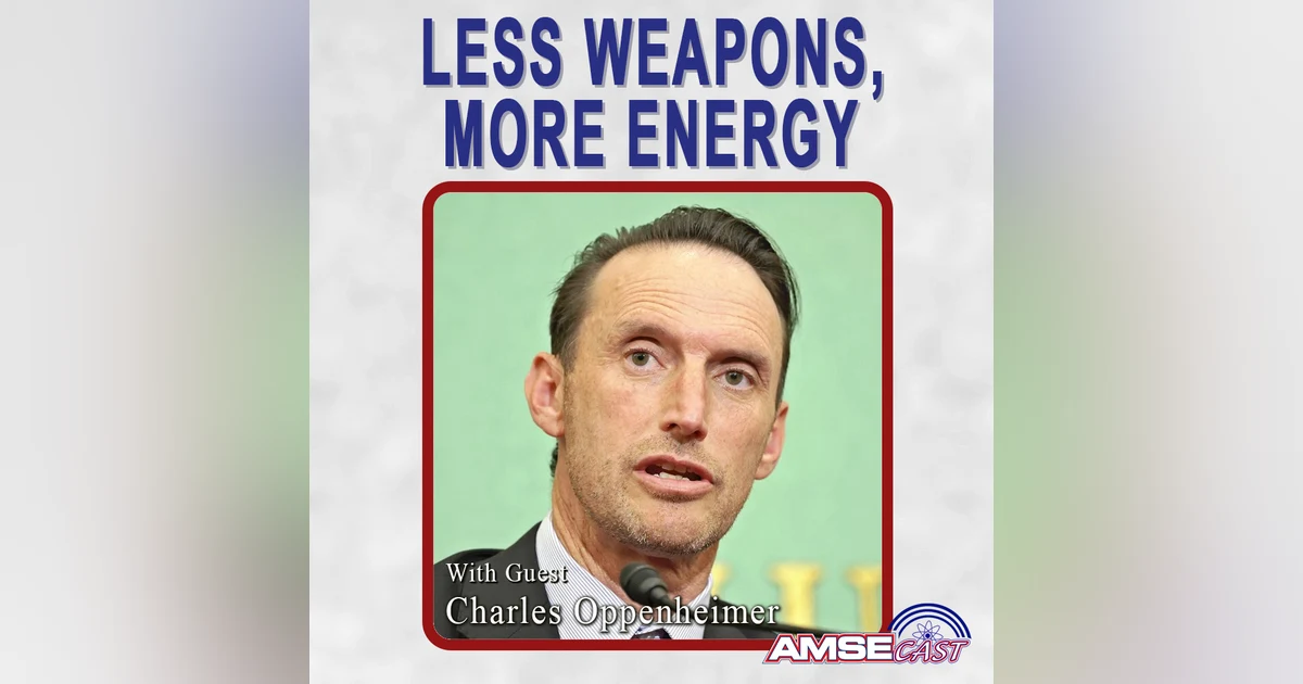 Less Weapons, More Energy: AMSEcast With Charles Oppenheimer