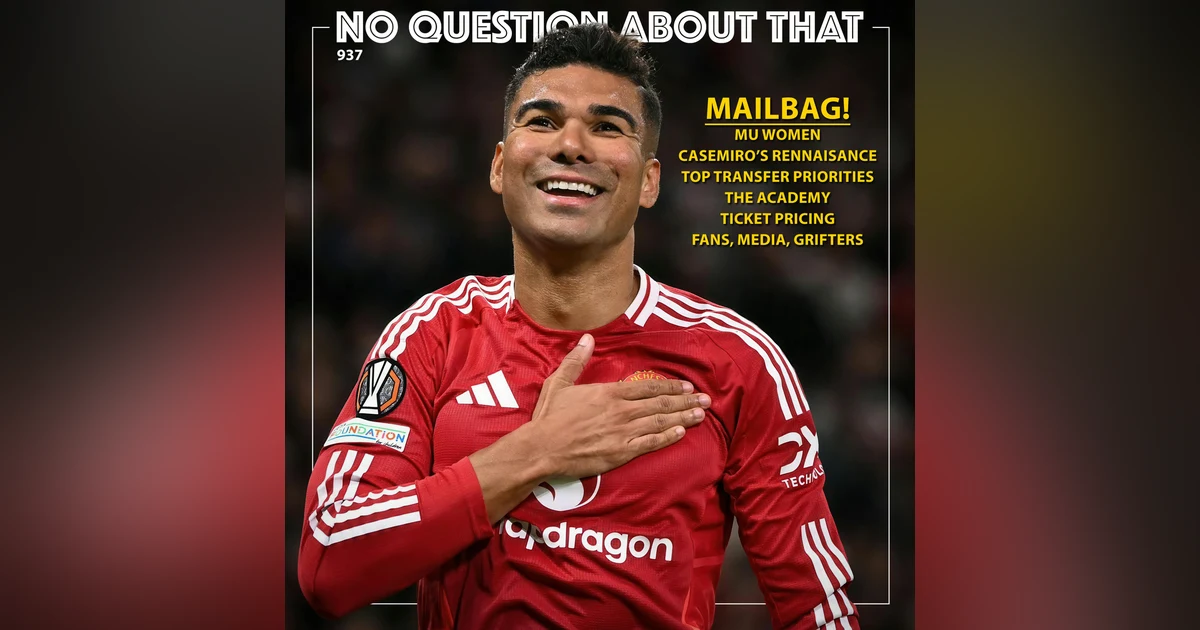 Mailbag: Casemiro, United Women, Transfers, Ticket Prices