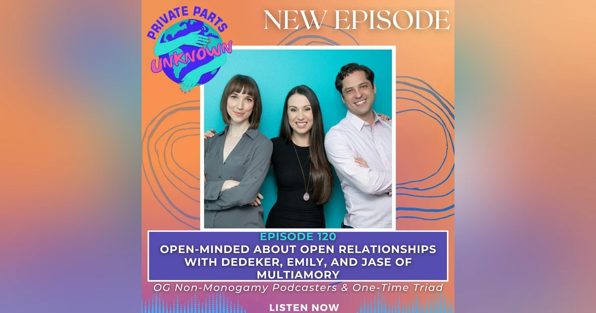 Open-Minded About Open Relationships with Dedeker, Emily, and Jase of Multiamory, OG Non-Monogamy Podcasters & One-Time Triad