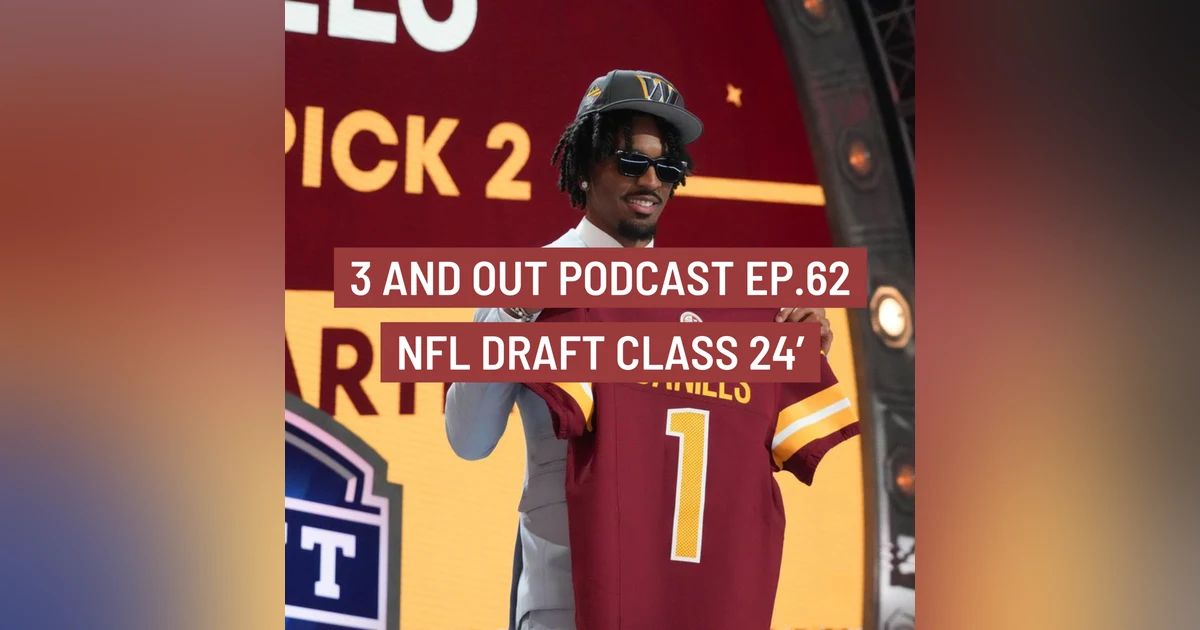 3 and Out Podcast EP.62-NFL Draft Class 24'