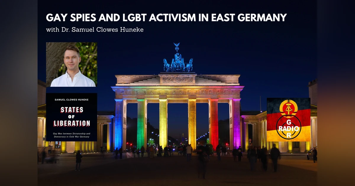 Gay Spies and LGBT Activism in East Germany, with Samuel Clowes Huneke