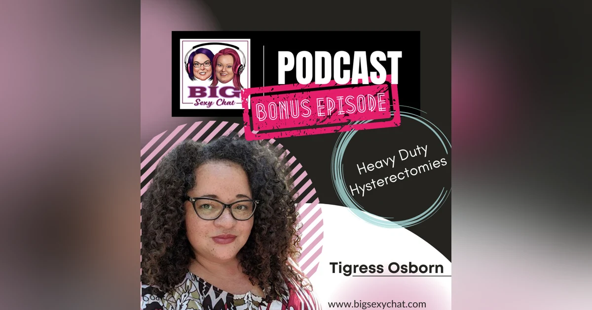 Heavy Duty Hysterectomies: Special Guest, Tigress Osborn