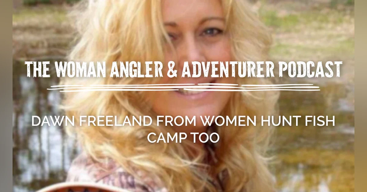 EP. 258 Dawn Freeland From Women Hunt Fish Camp Too Revisited