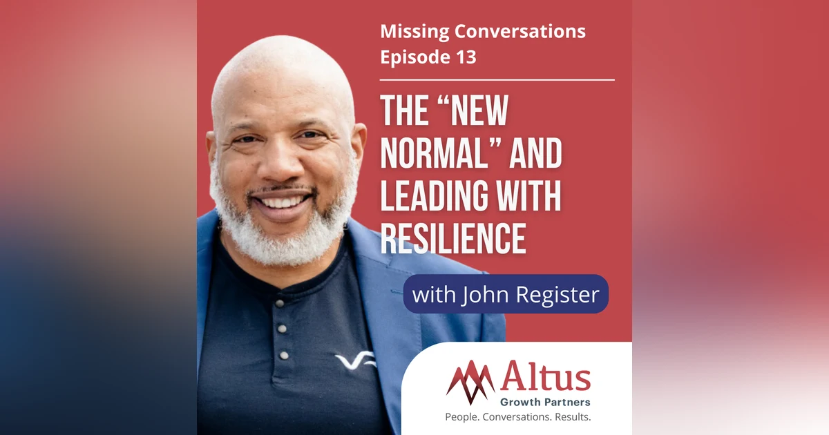 Episode #13: The “New Normal” and Leading with Resilience with John Register