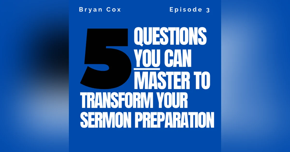 Mastering the Five Questions That Transform Your Sermon Preparation - Part One
