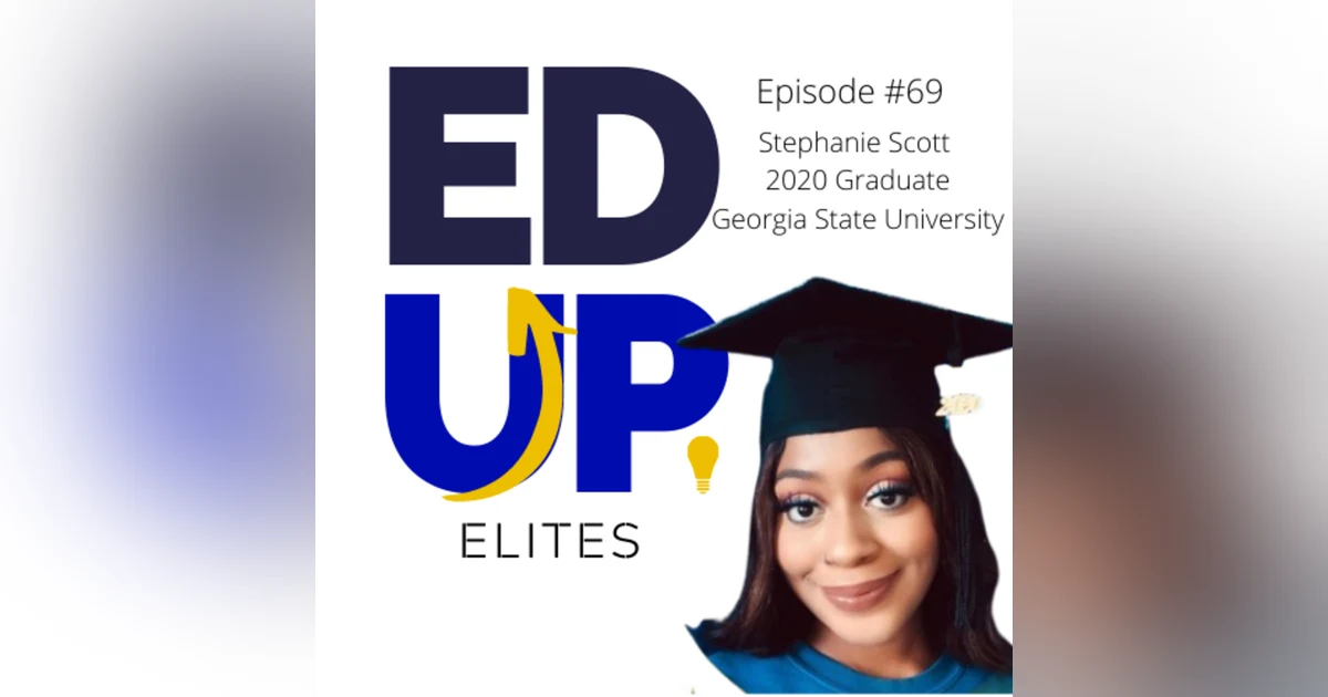 69: BONUS: EdUp Elites: Stephanie Scott, 2020 Graduate of Georgia State University