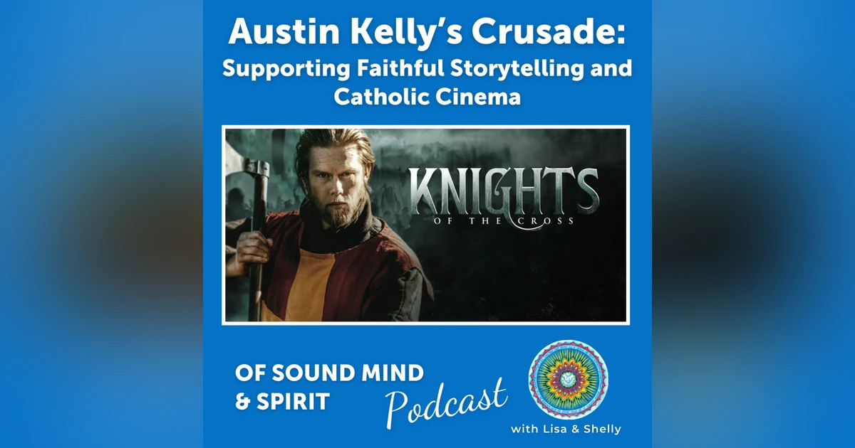 096. Austin Kelly’s Crusade: Supporting Faithful Storytelling and Catholic Cinema