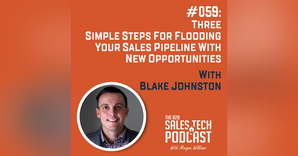 #059: Three Simple Steps for Flooding Your Sales Pipeline With New Opportunities with Blake Johnston