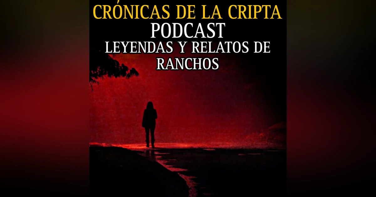 PODCAST #1 LEYENDAS Y RELATOS DE RANCHOS / CRONICAS DE LA CRIPTA