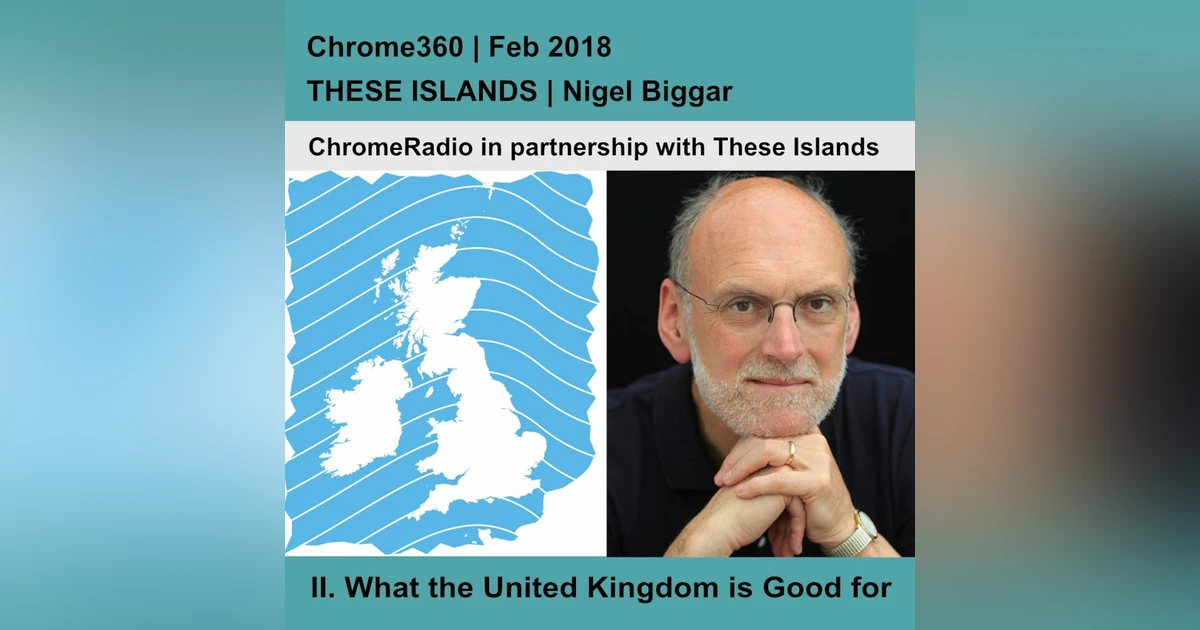 Chrome360 | THESE ISLANDS | What the United Kingdom is Good for | Nigel Biggar