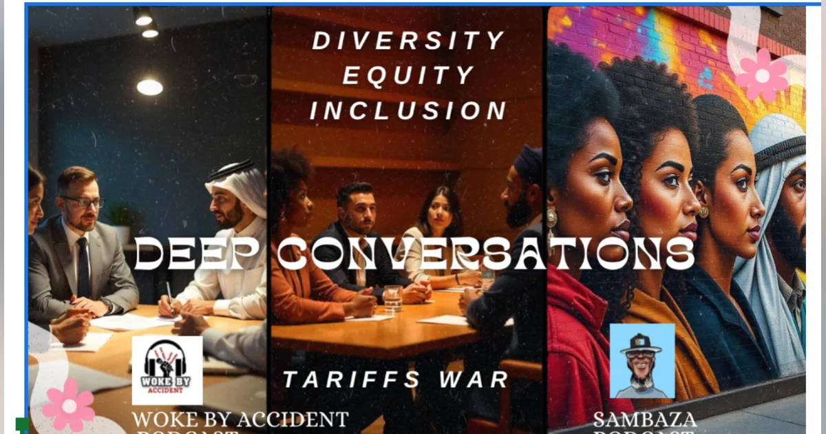 Woke By Accident & Sambaza Podcast- S 7 E 194 - Deep Conversations: DEI & Tariffs