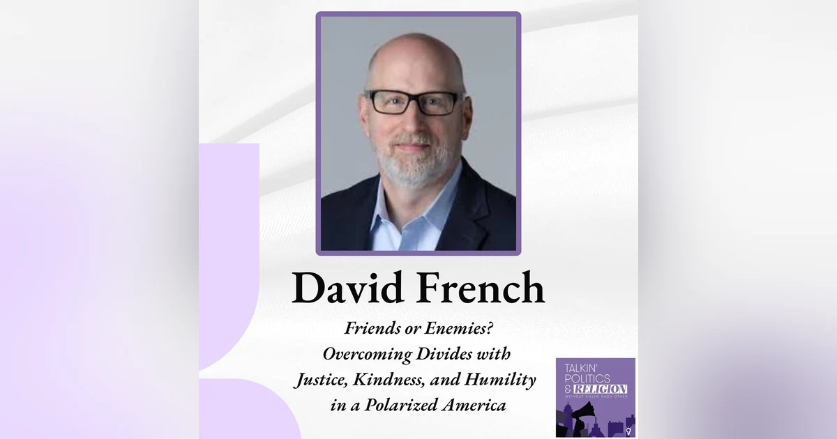 David French | Friends or Enemies? Overcoming Divides with Justice, Kindness, and Humility in a Polarized America
