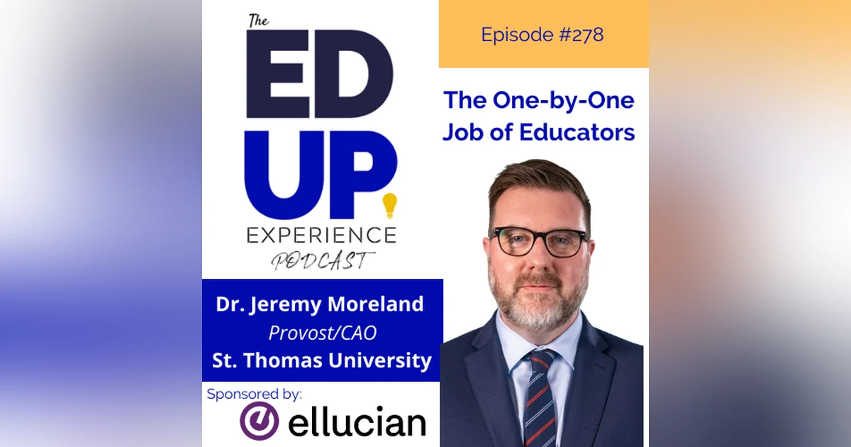278: The One-by-One Job of Higher Ed - with Dr. Jeremy Moreland, Provost/CAO, St. Thomas University