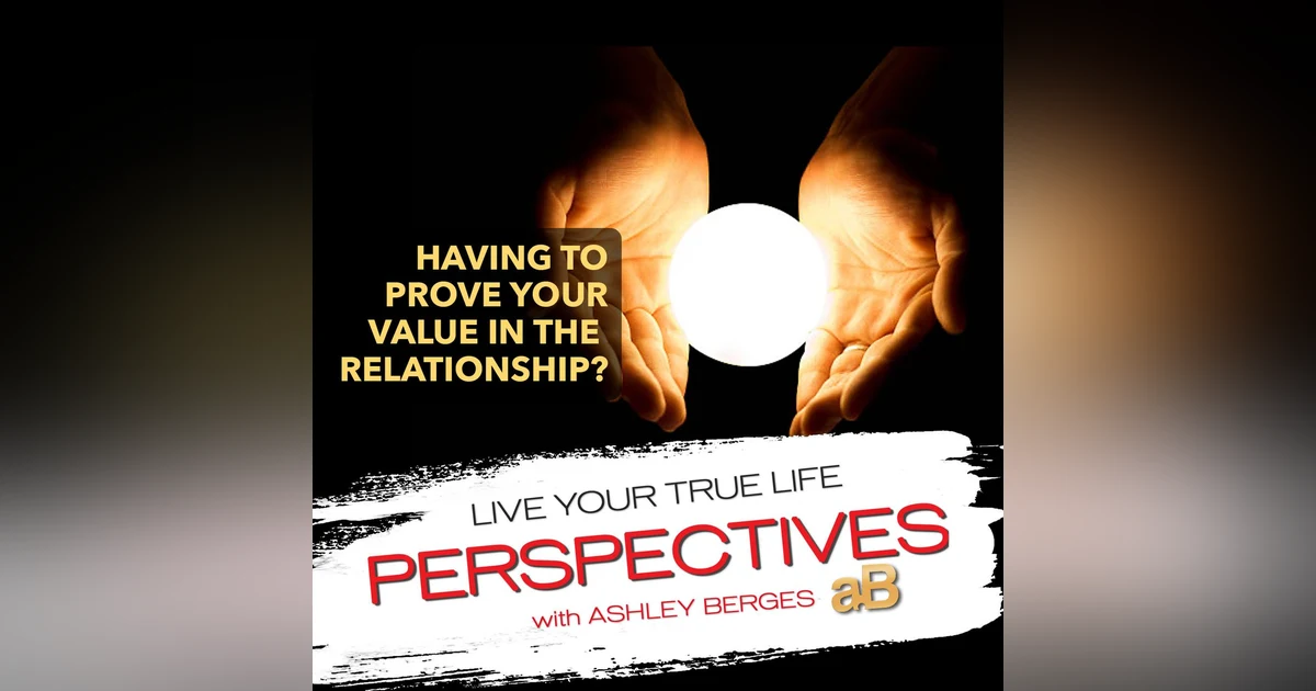 In a Relationship where You have to Prove your Value? [Ep.696]