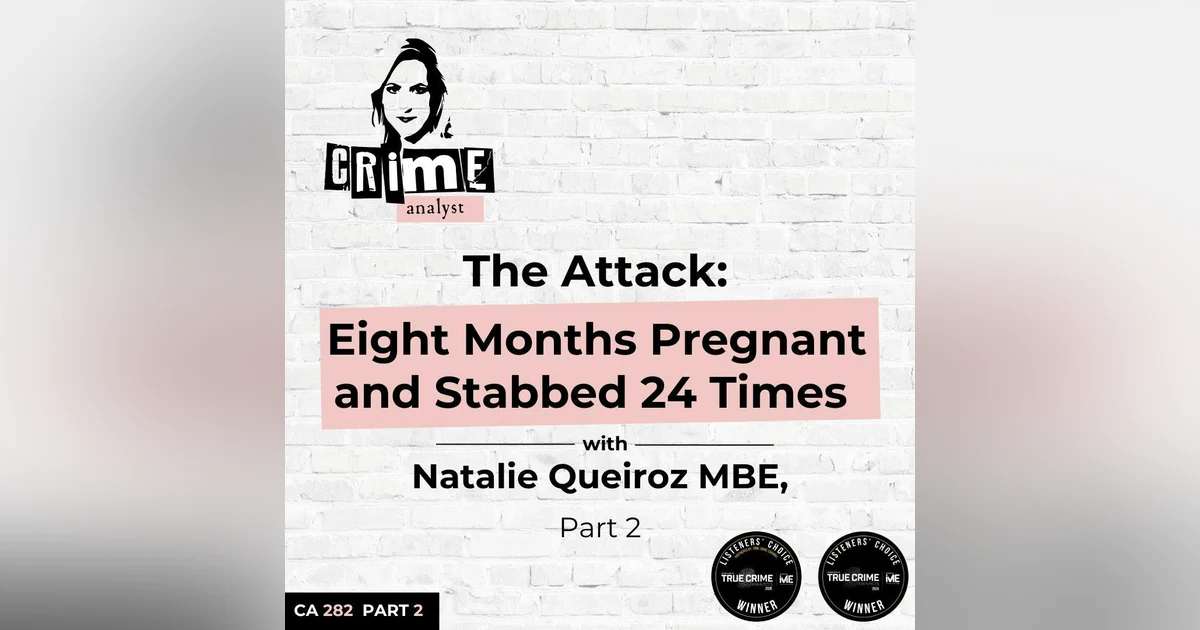 Ep 282: The Attack: Eight Months Pregnant and Stabbed 24 Times with Natalie Queiroz MBE, Part 2