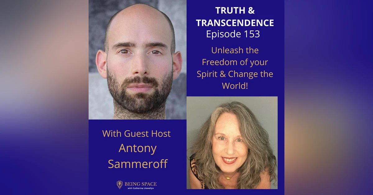 Ep 153: Antony Sammeroff Guest Host ~ Unleash the Freedom of your Spirit & Change the World!