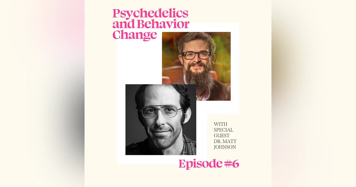 Psychedelics and Behavior Change with Dr. Matthew Johnson