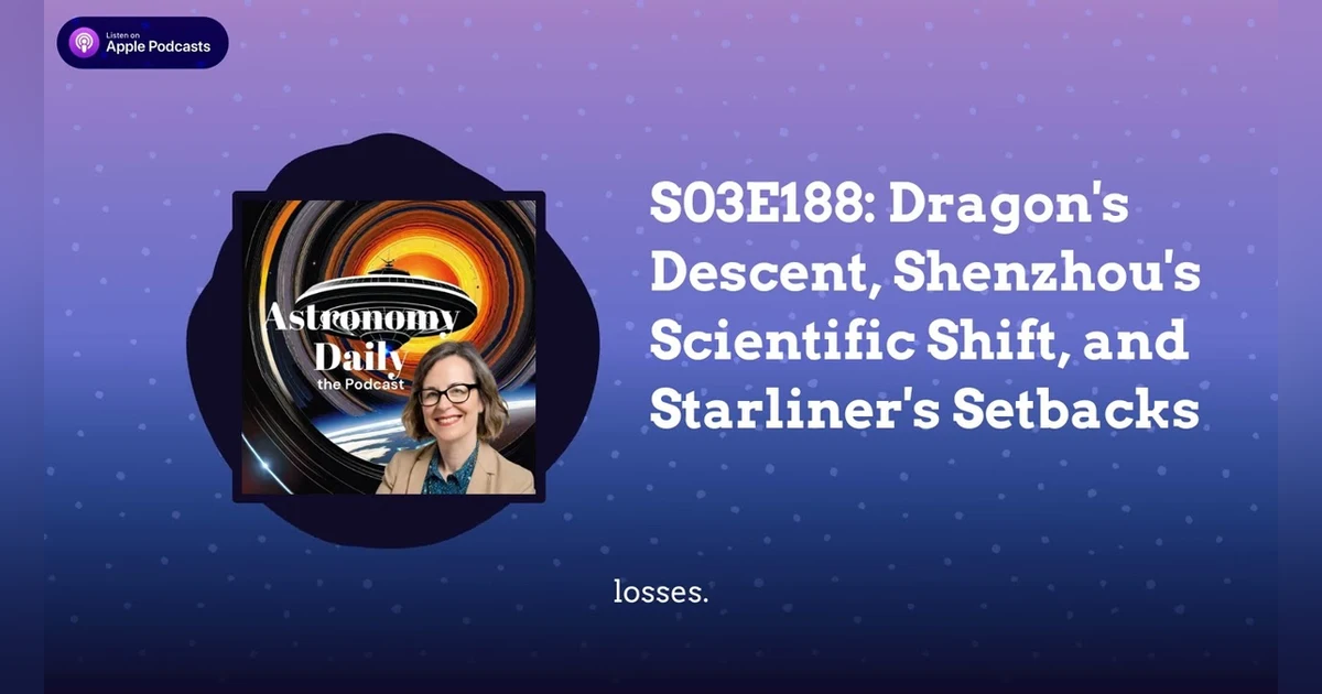 S03E188: Dragon’s Descent, Shenzhou’s Scientific Shift, and Starliner’s Setbacks