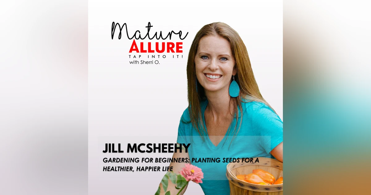 Jill McSheehy - Gardening for Beginners: Planting Seeds for a Healthier, Happier Life