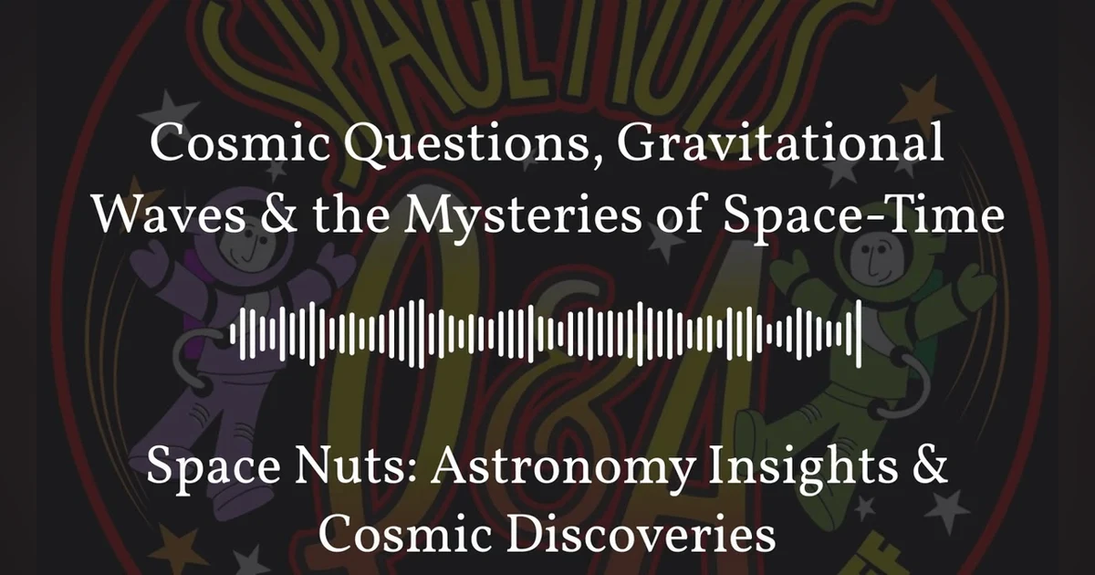 Cosmic Questions, Gravitational Waves & the Mysteries of Space-Time | Space Nuts: Astronomy...
