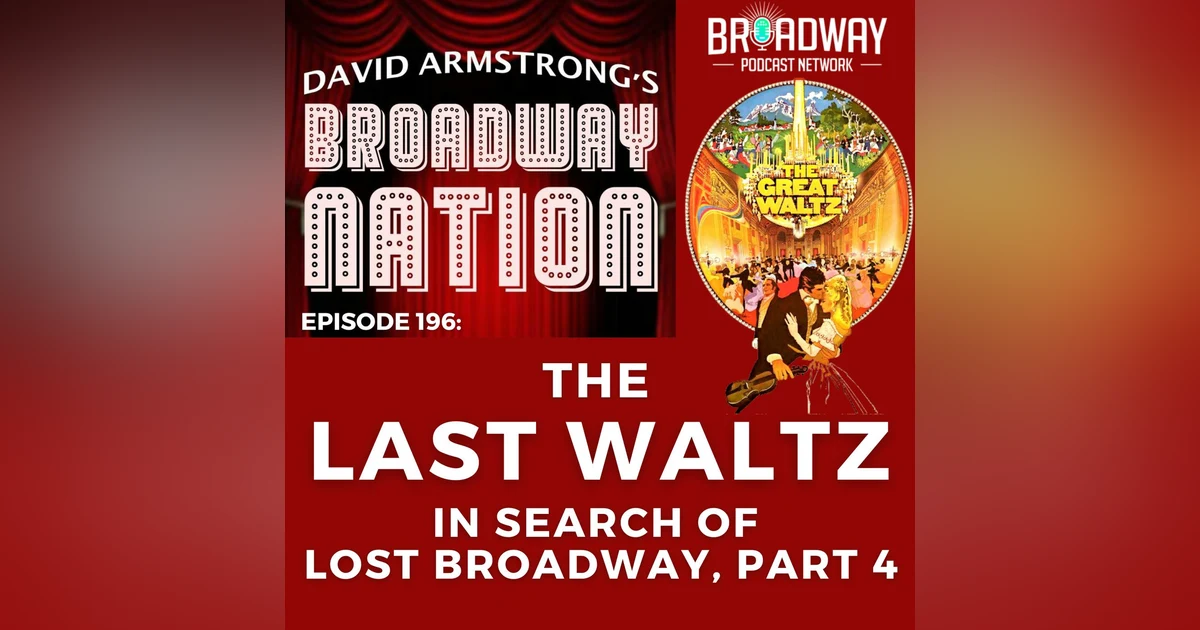 Ep 196 The Last Waltz — In Search of Lost Broadway, part 4