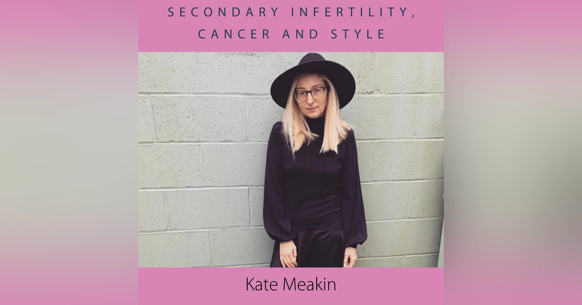 Kate Meakin- secondary infertility, cancer and style