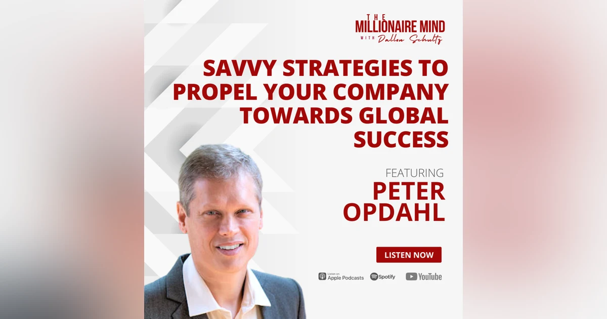 EP93: Savvy Strategies to Propel Your Company Towards Global Success with Peter Opdahl