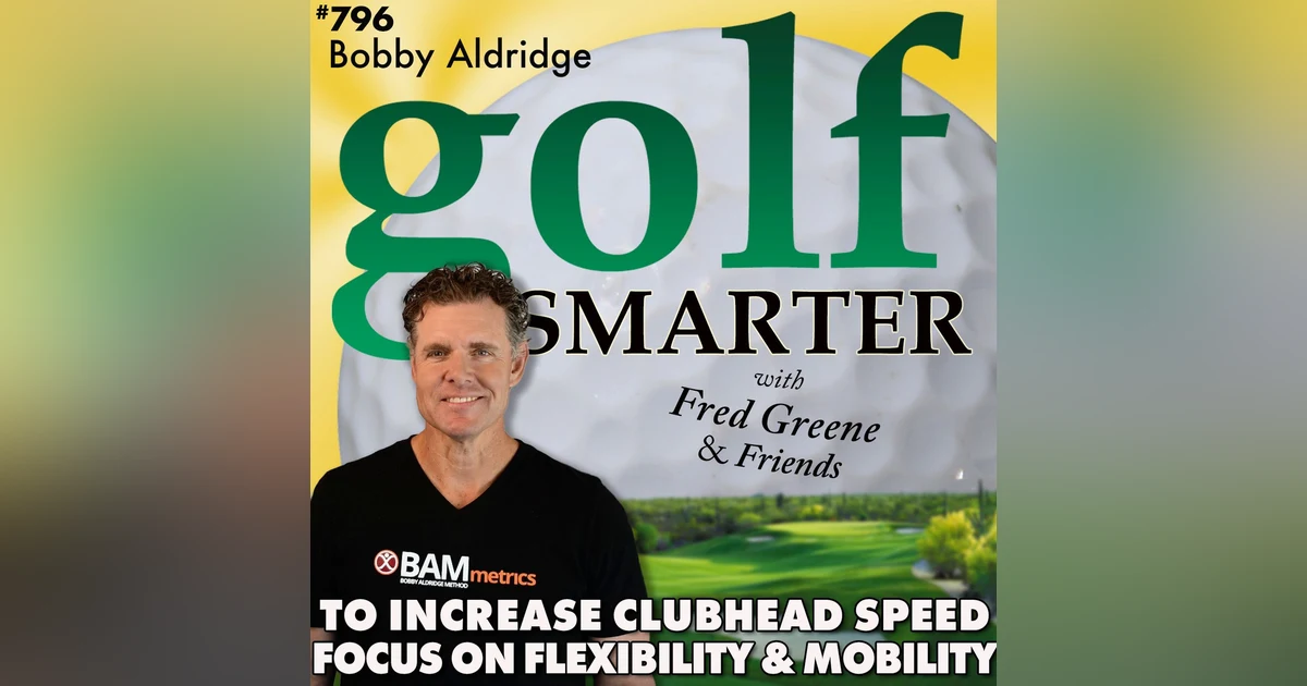 Increase Your Golf Clubhead Speed: Focus on Flexibility & Mobility with Bobby Aldridge